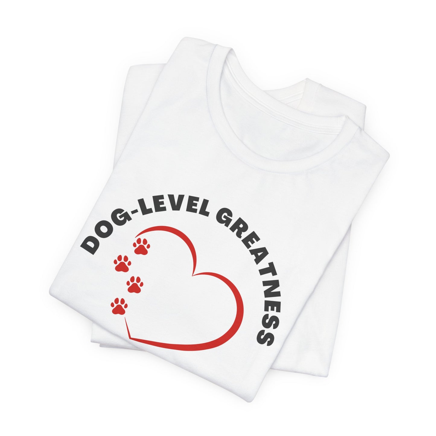 Dog-Level Greatness T-Shirt