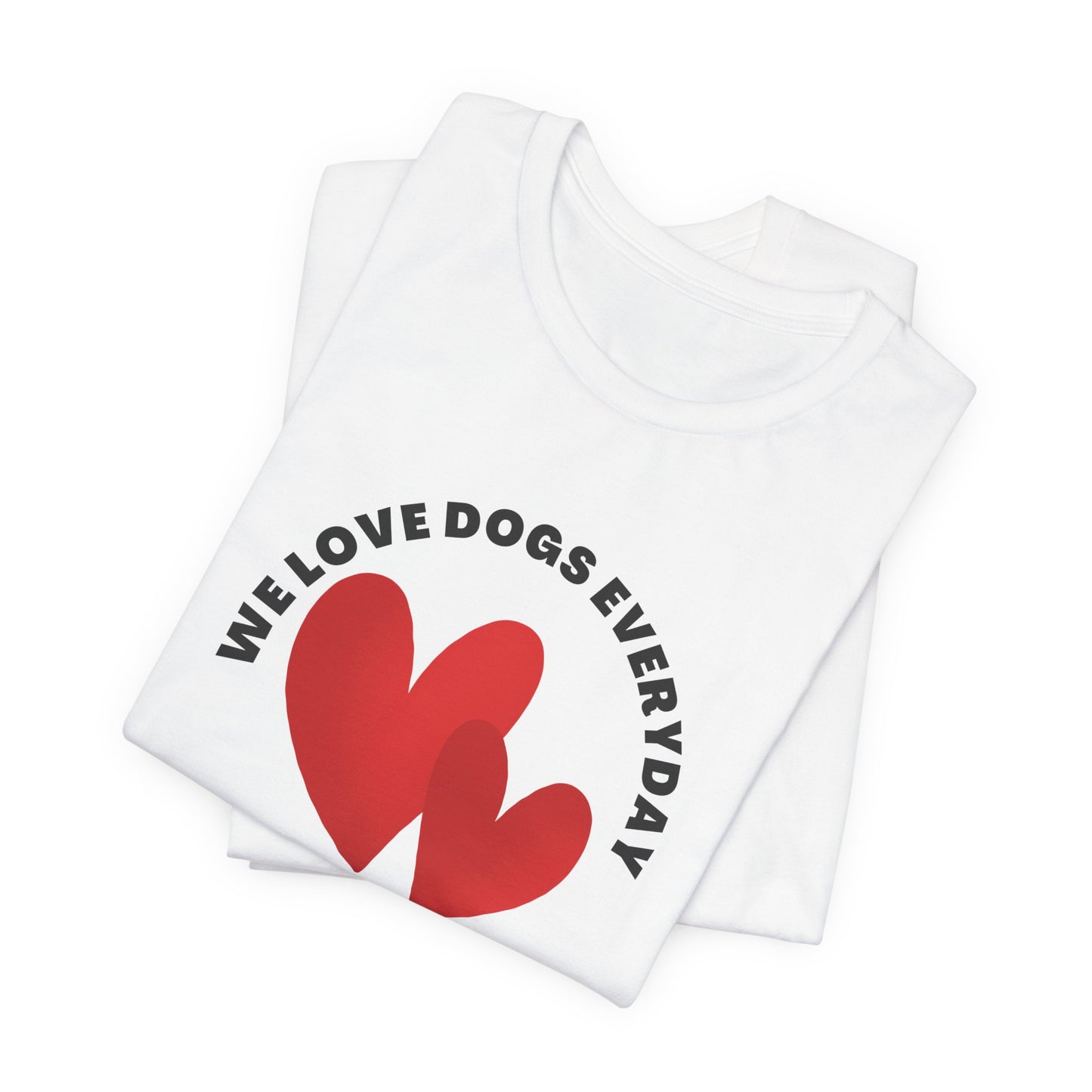 We Love Dogs Everyday T-Shirt