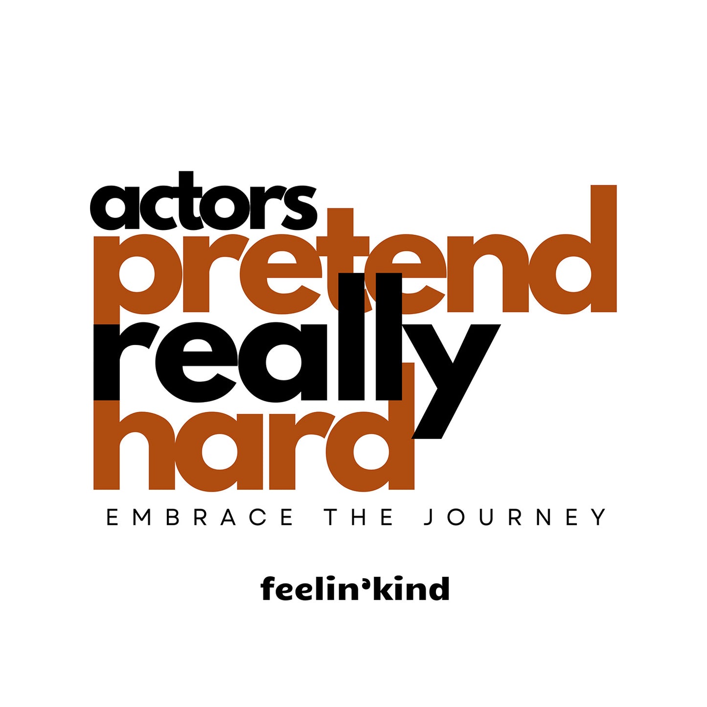 Actors Pretend, Reality Is Hard – Embrace the Journey